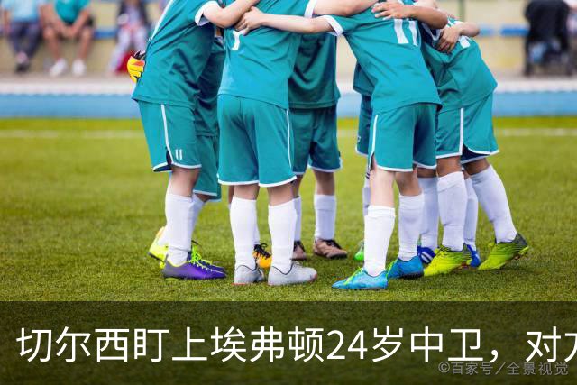切尔西盯上埃弗顿24岁中卫，对方标价8000万镑