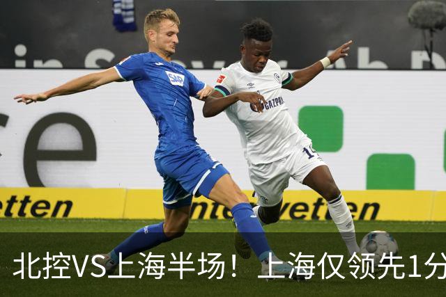 北控VS上海半场！上海仅领先1分，麦基成隐患，杨鸣直言卫冕难！