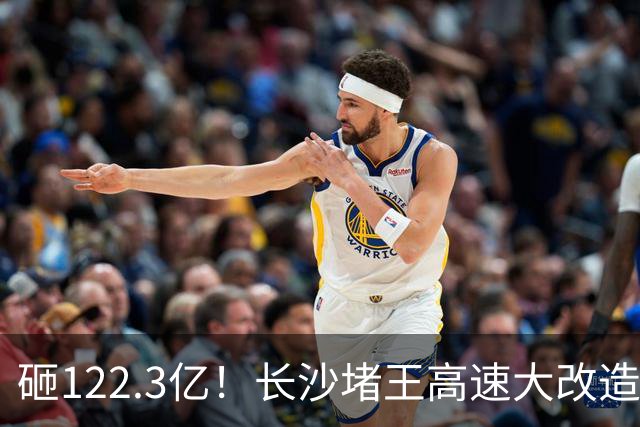砸122.3亿！长沙堵王高速大改造，分段车道太良心