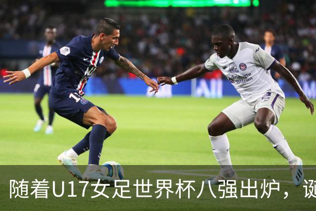 随着U17女足世界杯八强出炉，诞生4个不可思议，中国女足太棒了